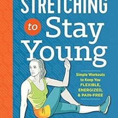 READ [EPUB KINDLE PDF EBOOK] Stretching to Stay Young: Simple Workouts to Keep You Fl