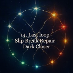 14. Last loop - Slip Break Repair - Dark Closer