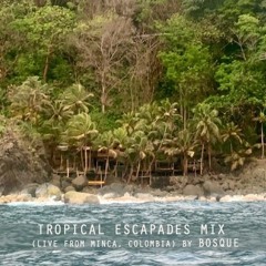 Tropical Escapades Mix (Live from Minca, Colombia)