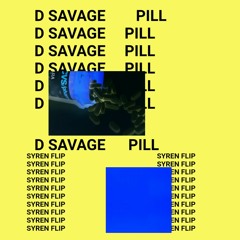 d savage - pill (syren flip)