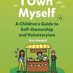 ACCESS PDF 🗸 I Own Myself: A Children's Guide to Self-Ownership and Voluntaryism by