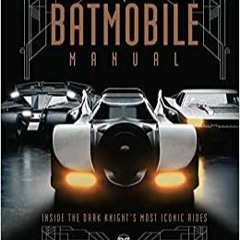 Download~ PDF Batmobile Manual: Inside the Dark Knight's Most Iconic Rides Haynes Manual