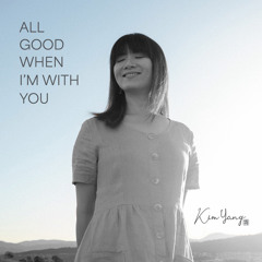 All Good When I’m With You