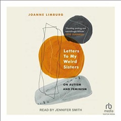 Read EPUB 🖊️ Letters to My Weird Sisters: On Autism and Feminism by  Joanne Limburg,