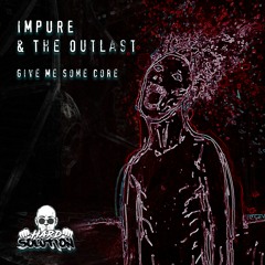 Impure & The Outlast - Give Me Some Core