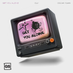 CLV & Oscar Yuan - Get You Alone
