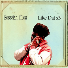 BossMan Dlow - Like Dat x3 (Mashup) Ft. Wiz Khalifa