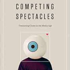 Access EPUB 📤 Competing Spectacles: Treasuring Christ in the Media Age by Tony Reink