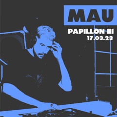 MAU @ Papillon III (17.03.23)