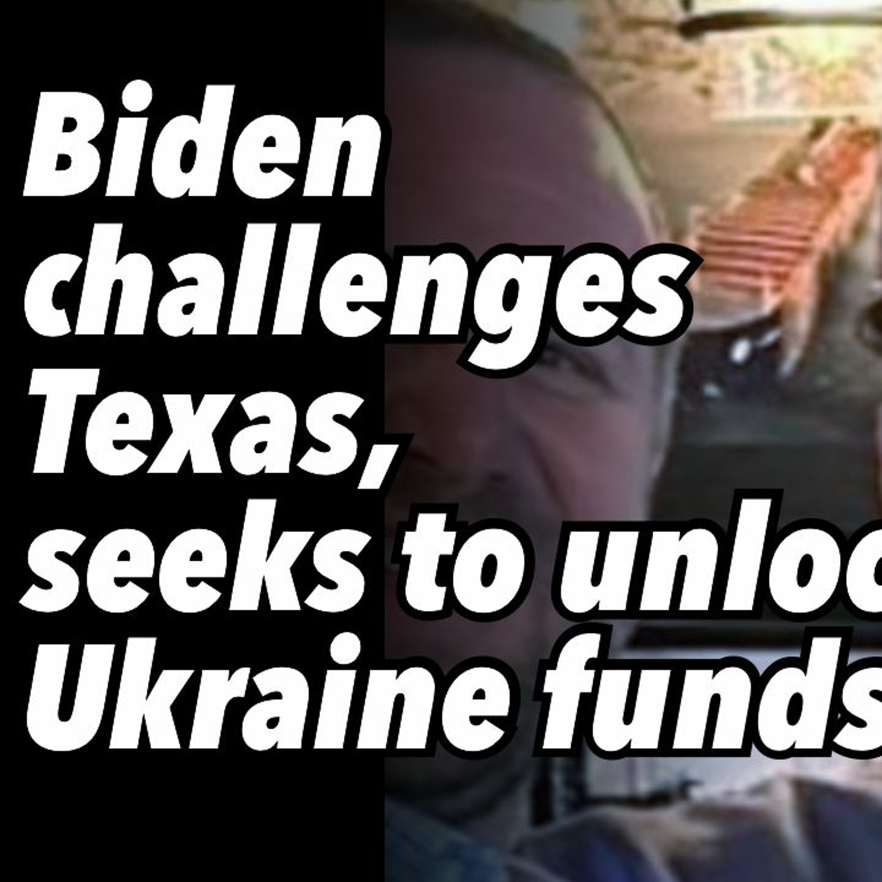 Biden challenges Texas, seeks to unlock Ukraine funds