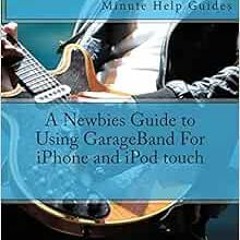 [Get] [PDF EBOOK EPUB KINDLE] A Newbies Guide to Using GarageBand For iPhone and iPod
