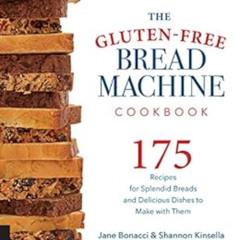 [View] KINDLE 📁 The Gluten-Free Bread Machine Cookbook: 175 Recipes for Splendid Bre