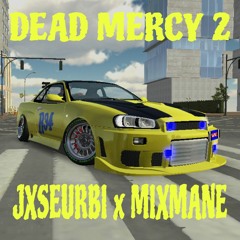 DEAD MERCY 2-JXSEURBI x MIXMANE