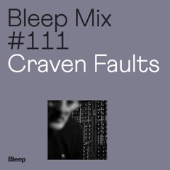 Bleep Mix #111 - Craven Faults
