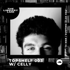 The Library LMD Presents Topshelf 003 w/ Celly