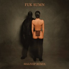 Kanye West, Ty Dolla $ign - FUK SUMN (HALFZIP Remix) [EXTENDED FREE DOWNLOAD]