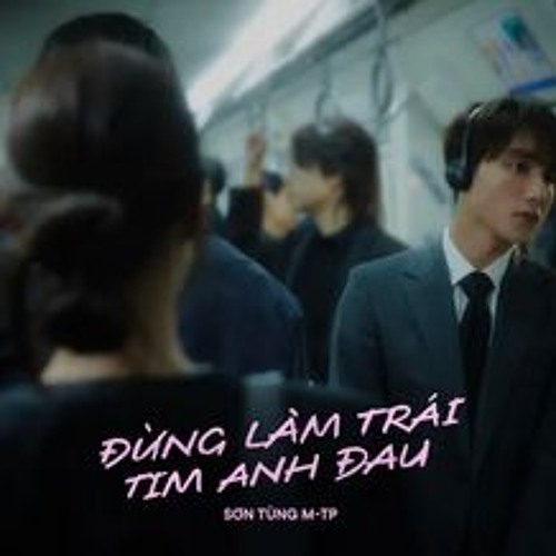 Sơn Tùng MTP - Đừng Làm Trái Tim Anh Đau