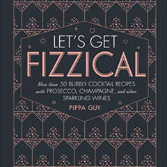 [VIEW] PDF 📒 Let's Get Fizzical: More than 50 Bubbly Cocktail Recipes with Prosecco,