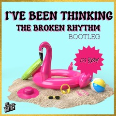 I've Been Thinking (The Broken Rhythm Bootleg)