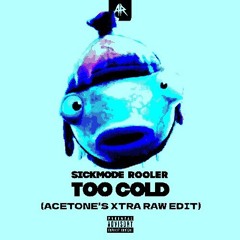 Sickmode X Rooler - TOO COLD(ACETONE'S XTRA RAW EDIT)