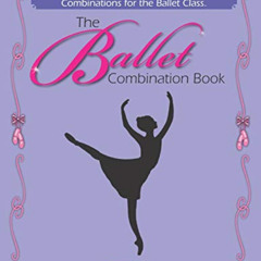 [Access] EBOOK 💞 The Ballet Combination Book: Over 250 Combination for the Ballet Cl