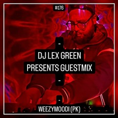 DJ LEX GREEN presents GUESTMIX #176 - WEEZYMOODI (PK)