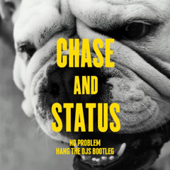 Chase & Status - No Problem (Hang The DJs 4x4 Bootleg)