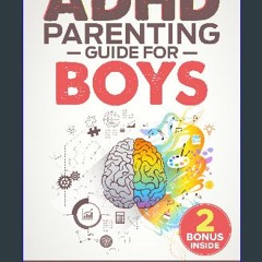 Read PDF 📚 ADHD Parenting Guide For Boys: An Ultimate Parent's Handbook On How To Manage Hyperacti