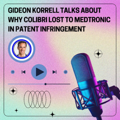 Gideon Korrell Talks About Why Colibri Lost to Medtronic in Patent Infringement