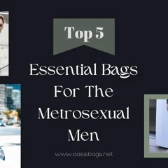 Top Five Essential Bags For The Metrosexual Men