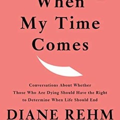 DOWNLOAD EPUB ✓ When My Time Comes: Conversations About Whether Those Who Are Dying S