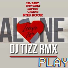 PNB ROCK FT LAYTON GREENE CITY GIRLS LIL BABY LEAVE EM ALONE X DJ TIZZ RMX