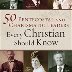 [FREE] KINDLE 📫 50 Pentecostal and Charismatic Leaders Every Christian Should Know b
