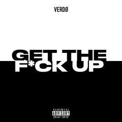 VERDØ- GET THE F*CK UP