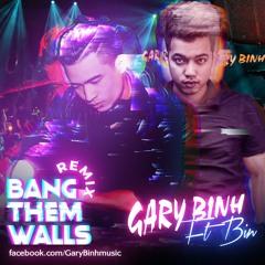 Bang Them Walls (Gary Binh x Bin Remix)