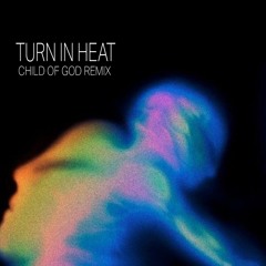 Turn In Heat (CHILD OF GOD. Remix)