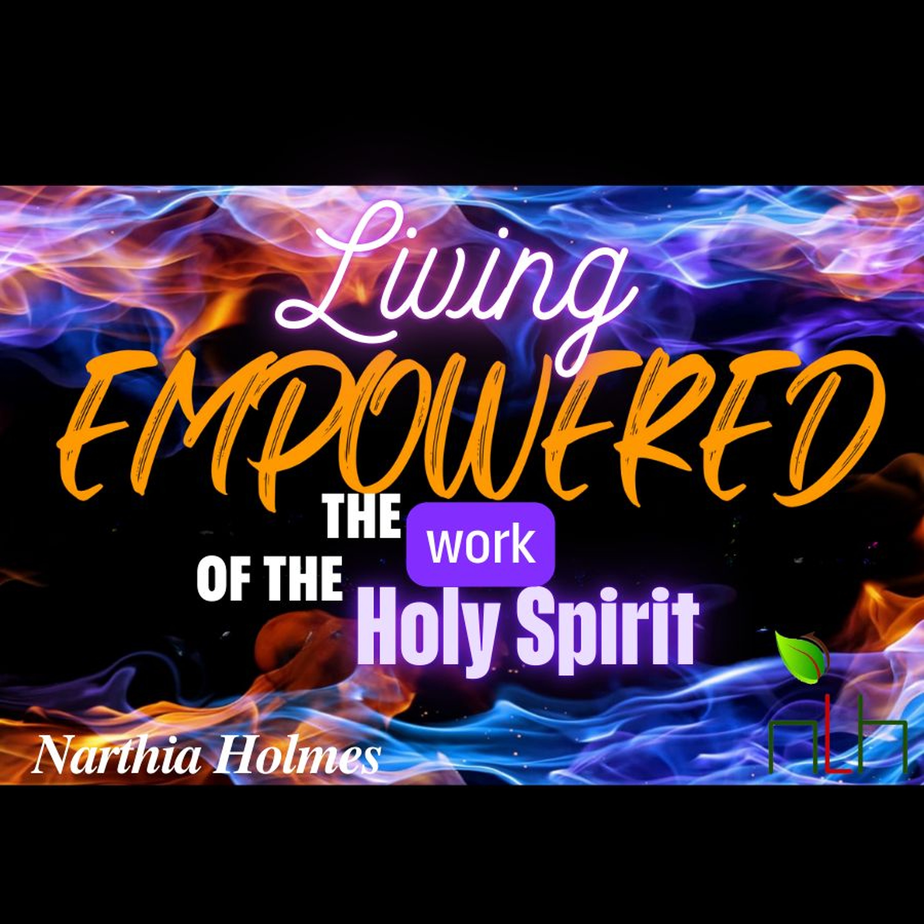 NLH Church Message 11-17-24: Living Empowered: The Work of the Holy Spirit by Narthia Holmes