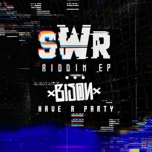 Bison - Have A Party [FREE DL] (SWR Riddim Ep)
