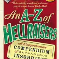 FREE PDF √ An A-Z of Hellraisers: A Comprehensive Compendium of Outrageous Insobriety