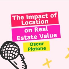 Oscar Platone Explain The Impact of Location on Real Estate Value