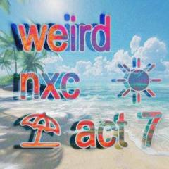 𝙒𝙀𝙄𝙍𝘿 𝙉𝙓𝘾® SAMPLER (ACT 7) [OUT 1/28/25]