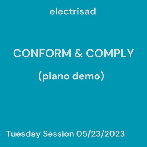 Conform & Comply (piano demo) - Tuesday Session 5/23/2023