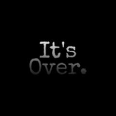 It’s Over