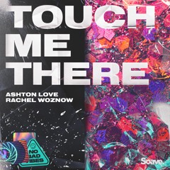 Ashton Love & Rachel Woznow - Touch Me There