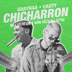 Guaynaa - Chicharrón X Cauty (New Kreation X Iván Vázquez Remix)
