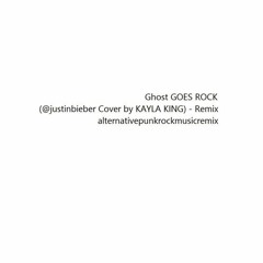 Ghost GOES ROCK (@justinbieber Cover By KAYLA KING) - Remix - alternativepunkrockremix