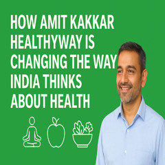 How Amit Kakkar Healthyway Is Changing the Way India Thinks About Health