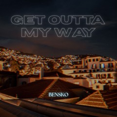 Get Outta My Way - BENSKO Remix (Extended)