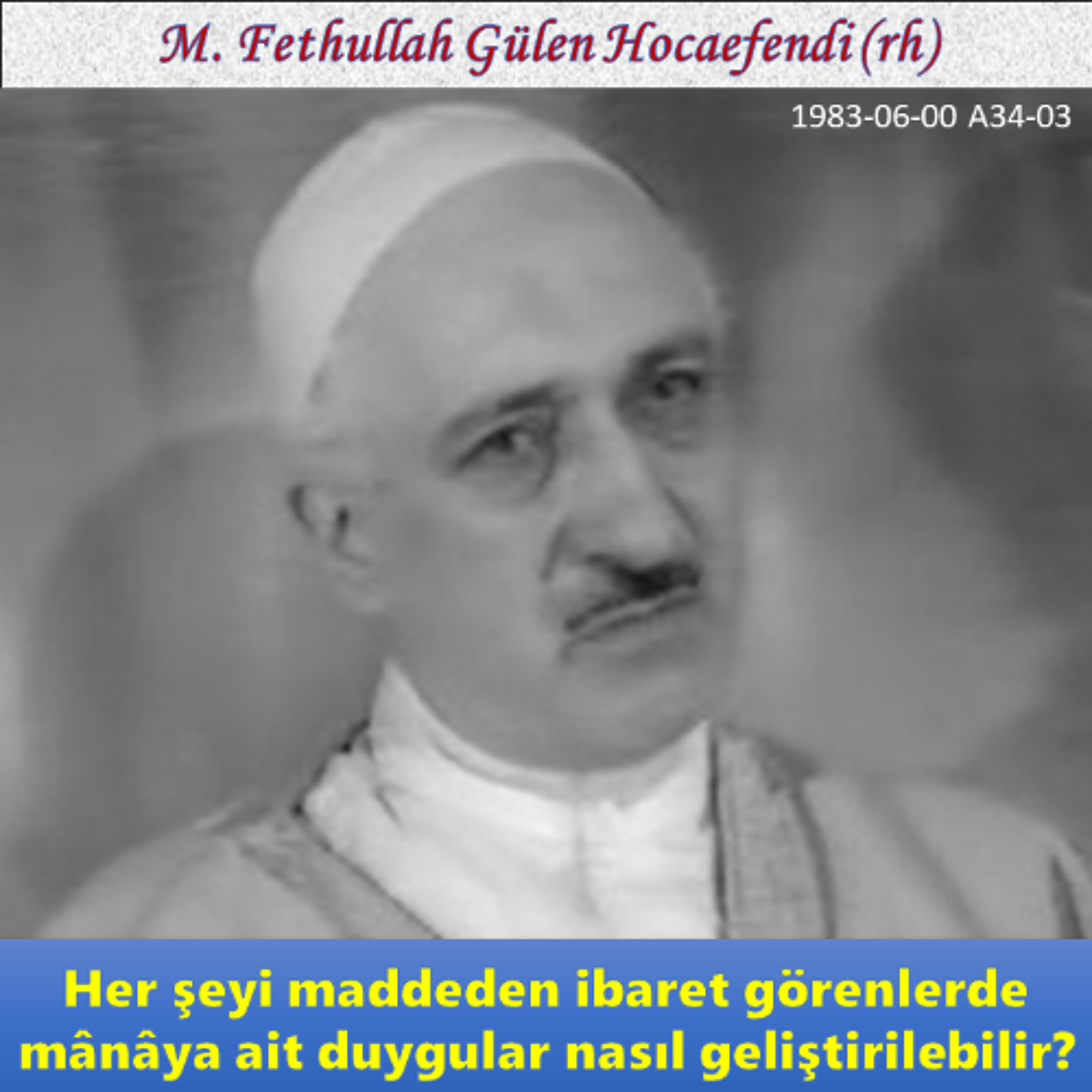 1983-06-00 A34-03 Her şeyi maddeden ibaret görenlerde mânâya ait duygular nasıl geliştirilebilir? episode artwork