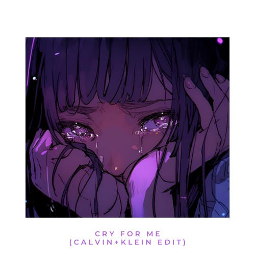 Cry For Me (C+K Edit)
